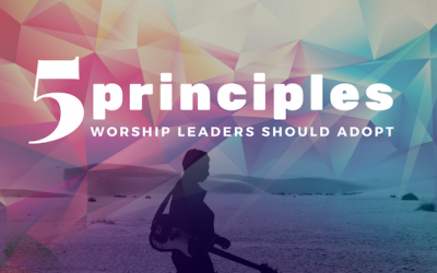 5 Important Principles I Want My Worship Leaders to Adopt